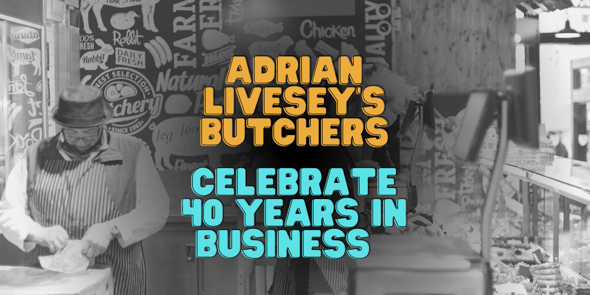 Livesey's butchers scene with text Adrian Livesey's Butchers celebrate 40 years in business Livesey's butchers scene with text Adrian Livesey's Butchers celebrate 40 years in business